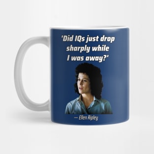 'Did IQs just drop sharply while I was away?'— Ellen Louise Ripley Mug